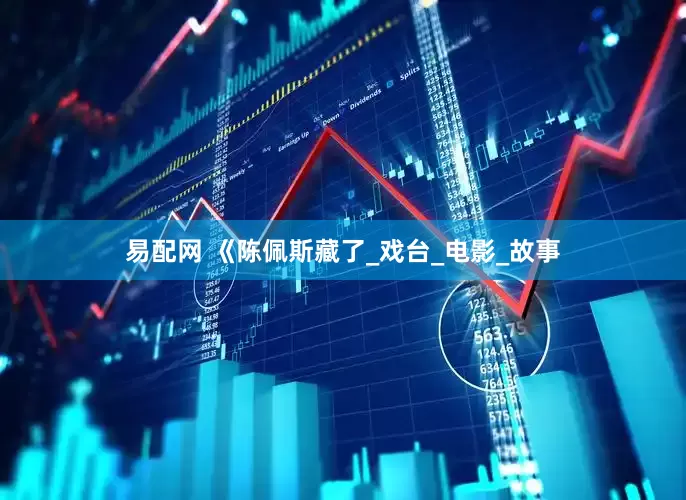 易配网 《陈佩斯藏了_戏台_电影_故事