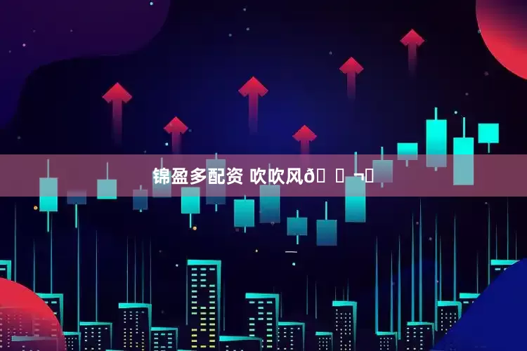 锦盈多配资 吹吹风🌬️